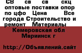  СВ 95, св110, св 164, скц  оптовые поставки опор по цфо › Цена ­ 10 - Все города Строительство и ремонт » Материалы   . Кемеровская обл.,Мариинск г.